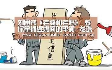 刘思伟《老婆和老妈》 教你掌握婆媳间的平衡-龙珠体育app比分直播(图1) 足球直播